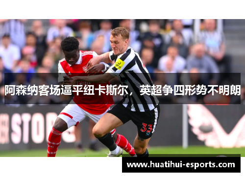 阿森纳客场逼平纽卡斯尔，英超争四形势不明朗
