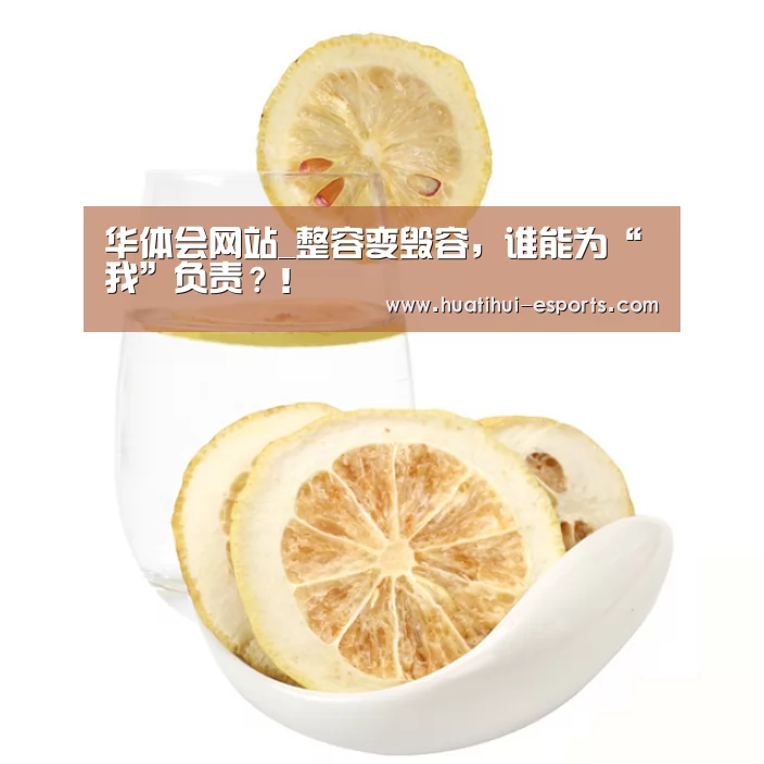 华体会网站_整容变毁容,谁能为“我”负责?!(图1) 华体会游戏