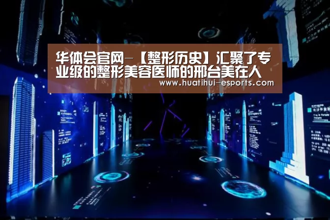 华体会官网-【整形历史】汇聚了专业级的整形美容医师的邢台美在人生