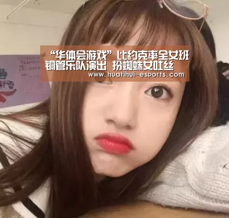 “华体会游戏”比约克率全女班铜管乐队演出 扮蜘蛛女吐丝(图1) 华体会官网