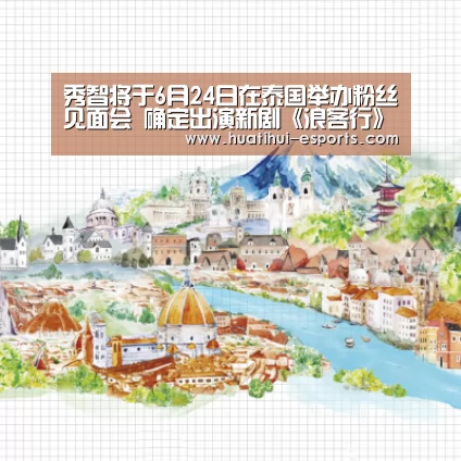 秀智将于6月24日在泰国举办粉丝见面会 确定出演新剧《浪客行》“华体会入口”(图1) 华体会官网