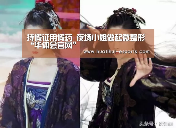 持假证用假药 夜场小姐做起微整形“华体会官网”(图1) 华体会网站