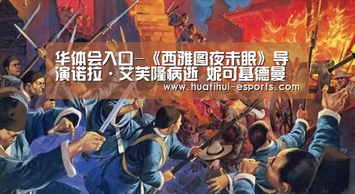 华体会入口-《西雅图夜未眠》导演诺拉·艾芙隆病逝 妮可基德曼悼念(图1) 华体会游戏